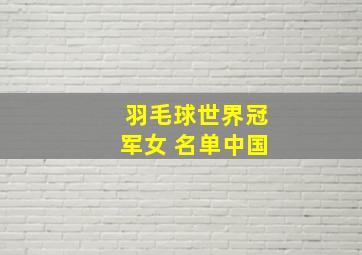 羽毛球世界冠军女 名单中国